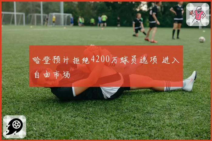 哈登预计拒绝4200万球员选项 进入自由市场